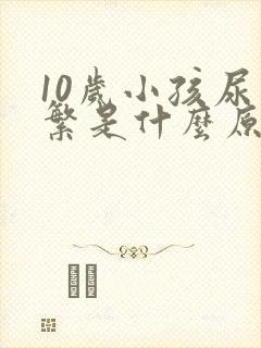 10岁小孩尿频繁是什么原因
