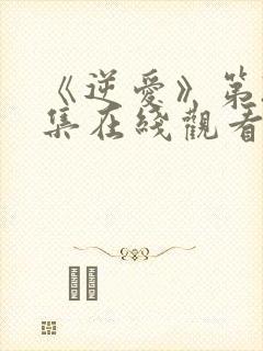 《逆爱》第23集在线观看视频