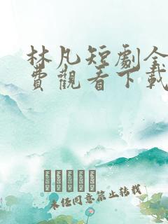 林凡短剧全集免费观看下载