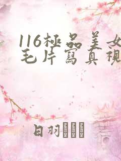 116极品美女毛片写真视频