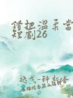 错把温柔当情深短剧26