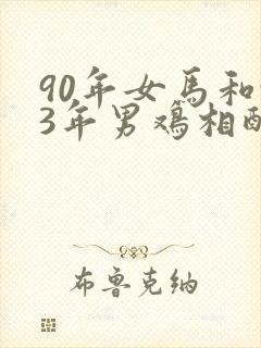 90年女马和93年男鸡相配吗