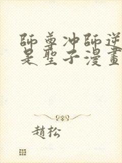 师尊冲师逆徒不是圣子漫画免费下拉式