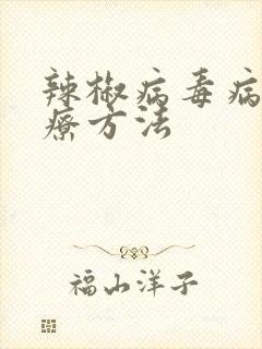 辣椒病毒病的治疗方法