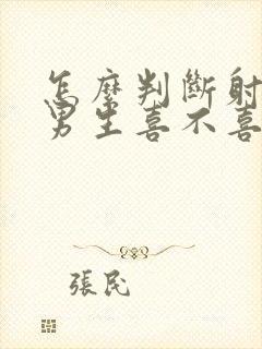 怎么判断射手座男生喜不喜欢你