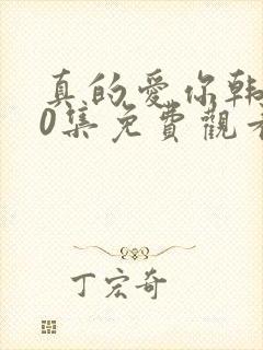 真的爱你韩剧40集免费观看