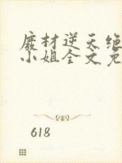 废材逆天绝世七小姐全文免费阅读