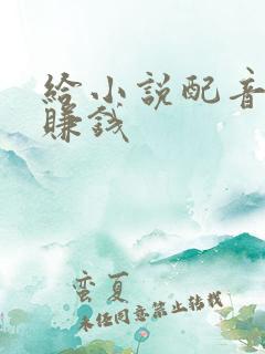 给小说配音怎么赚钱