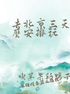 去北京三天都怎么安排玩