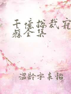 千亿总裁宠妻上瘾全集