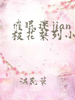 催眠迷jian校花系列小说