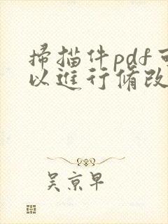 扫描件pdf可以进行修改文字
