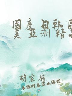国产 日韩 欧美 亚洲 精品 在线