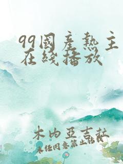99国产热主播在线播放