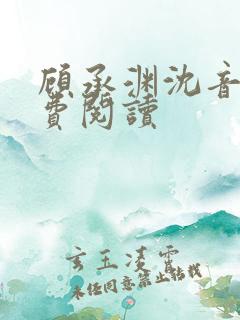 顾承渊沈音音免费阅读