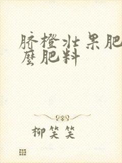 脐橙壮果肥要什么肥料