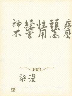 神经性头疼吃药不管用怎么办