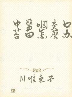 中医咽炎口臭舌苔白怎么办