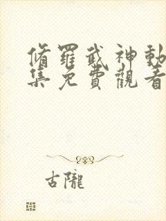 修罗武神动漫全集免费观看