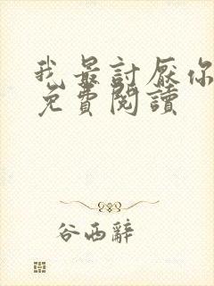 我最讨厌你小说免费阅读