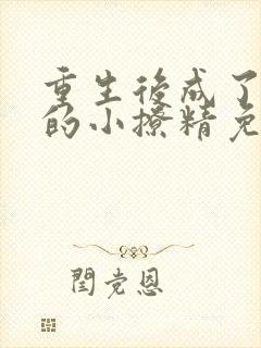 重生后成了大佬的小撩精免费阅读