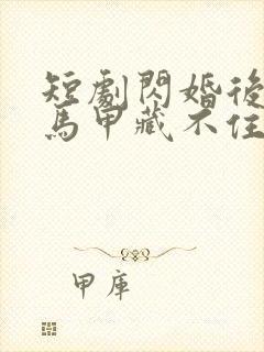 短剧闪婚后老公马甲藏不住