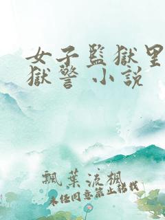 女子监狱里的男狱警 小说