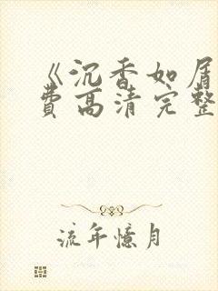 《沉香如屑》免费高清完整版