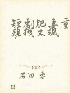 短剧肥妻重生娘亲拽又飒