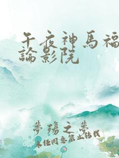 午夜神马福利理论影院