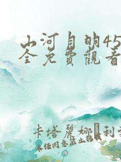 山河月明45集全免费观看在线播放