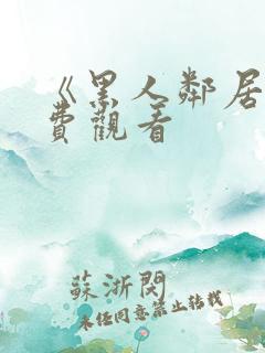 《黑人邻居》免费观看