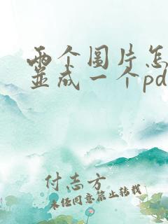 两个图片怎么合并成一个pdf文件