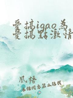 爱搞igao为爱搞点激情