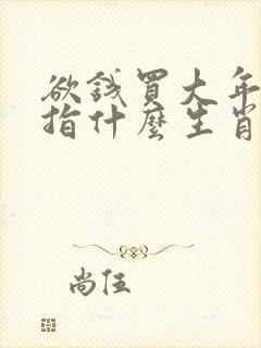 欲钱买大年初一指什么生肖