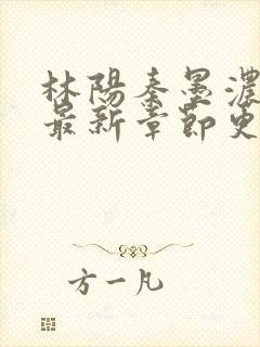 林阳秦墨浓小说最新章节更新
