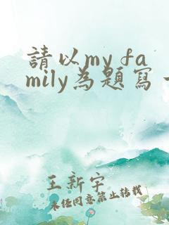 请以my family为题写一篇英语作文