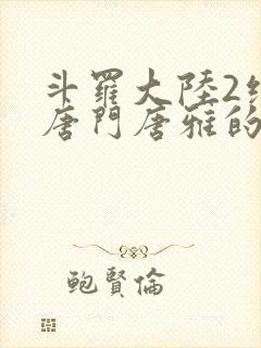 斗罗大陆2绝世唐门唐雅的身份