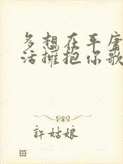 多想在平庸的生活拥抱你歌曲