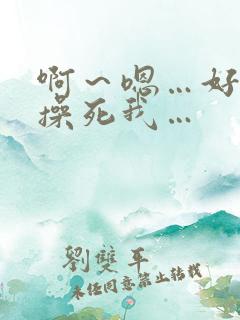 啊～嗯…好爽…操死我…