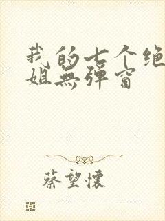 我的七个绝色师姐无弹窗