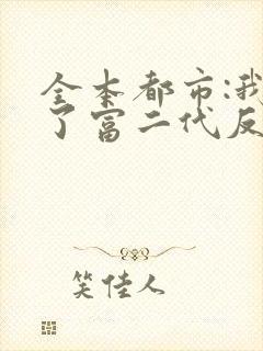 全本都市:我成了富二代反派