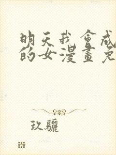 明天我会成为谁的女漫画免费阅读