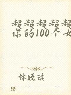 超超超超超喜欢你的100个女朋友2