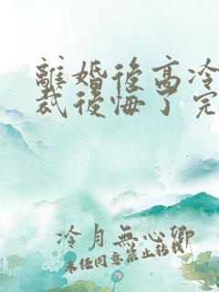 离婚后高冷女总裁后悔了完整短剧