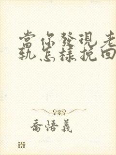 当你发现老公出轨怎样挽回
