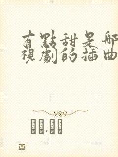 有点甜是哪部电视剧的插曲