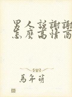 男人说谢谢女人怎么高情商回复