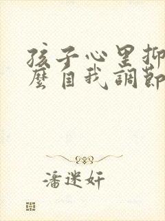 孩子心里抑郁怎么自我调节