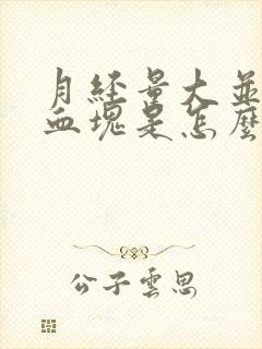 月经量大并且有血块是怎么回事
